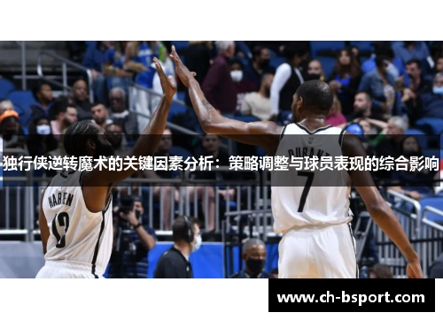 独行侠逆转魔术的关键因素分析：策略调整与球员表现的综合影响