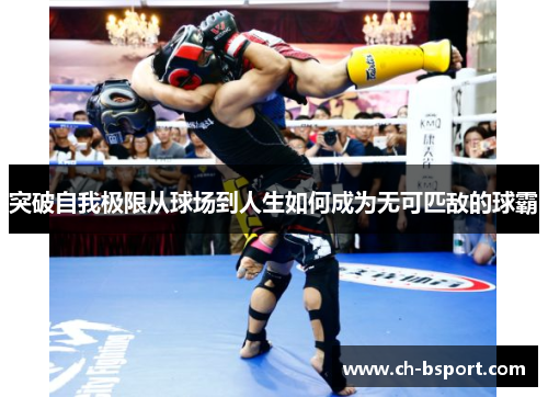 突破自我极限从球场到人生如何成为无可匹敌的球霸
