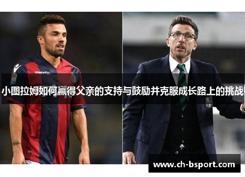 小图拉姆如何赢得父亲的支持与鼓励并克服成长路上的挑战