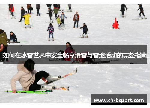 如何在冰雪世界中安全畅享滑雪与雪地活动的完整指南