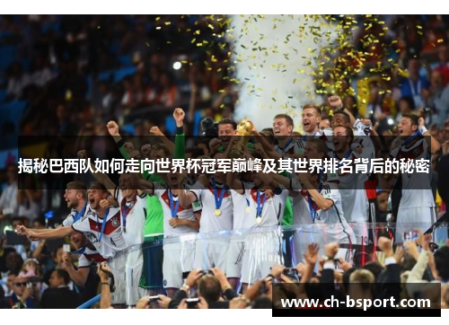 揭秘巴西队如何走向世界杯冠军巅峰及其世界排名背后的秘密