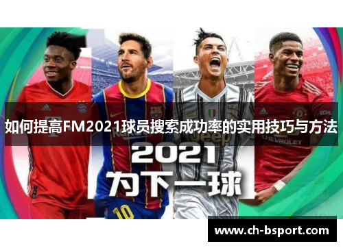 如何提高FM2021球员搜索成功率的实用技巧与方法