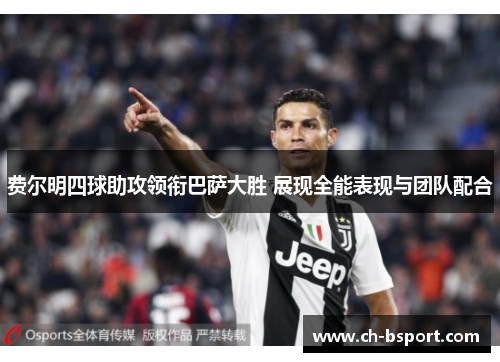 费尔明四球助攻领衔巴萨大胜 展现全能表现与团队配合