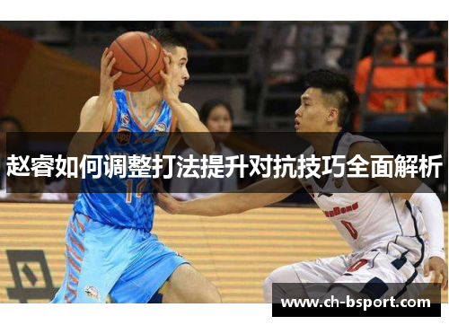 赵睿如何调整打法提升对抗技巧全面解析