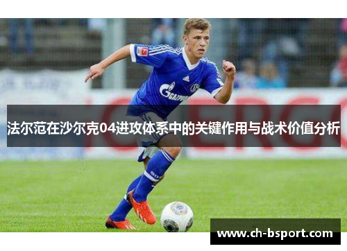 法尔范在沙尔克04进攻体系中的关键作用与战术价值分析
