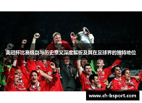 美冠杯比赛级别与历史意义深度解析及其在足球界的独特地位 美冠杯比赛级别与历史意义深度解析及其在足球界的独特地位