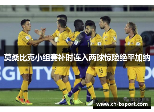 莫桑比克小组赛补时连入两球惊险绝平加纳 莫桑比克小组赛补时连入两球惊险绝平加纳