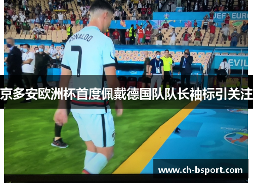 京多安欧洲杯首度佩戴德国队队长袖标引关注